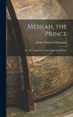 Messiah, the Prince: Or, The Inspiration of the Prophecies of Daniel