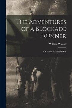 The Adventures of a Blockade Runner; or, Trade in Time of War - William, Watson