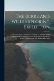 The Burke and Wills Exploring Expedition: An Account of the Crossing the Continent of Australia: From Cooper's Creek to Carpentaria, With Biographical