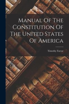 Manual Of The Constitution Of The United States Of America - Farrar, Timothy