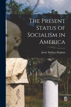The Present Status of Socialism in America - Hughan, Jessie Wallace