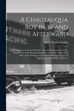 Cover A Chautauqua Boy in '61 and Afterward: Reminiscences by David B. Parker, Second Lieutenant, Seventy-Second New York, Detailed Superintendent of the Ma