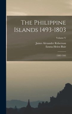 The Philippine Islands 1493-1803; 1582-1583; Volume V - Blair, Emma Helen; Robertson, James Alexander