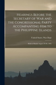 Cover Hearings Before the Secretary of War and the Congressional Party Accompanying Him to the Philippine Islands