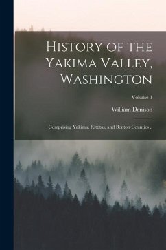 History of the Yakima Valley, Washington; Comprising Yakima, Kittitas, and Benton Counties ..; Volume 1 - Lyman, William Denison