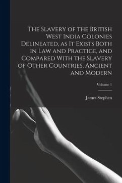 The Slavery of the British West India Colonies Delineated, as it Exists Both in law and Practice, and Compared With the Slavery of Other Countries, An - Stephen, James