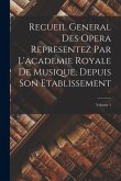 Recueil General Des Opera Representez Par L'academie Royale De Musique, Depuis Son Etablissement; Volume 1 Recueil General Des Opera Representez Par L'academie Royale De Musique, Depuis Son Etablissement; Volume 1