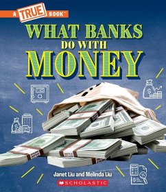 What Banks Do with Money: Loans, Interest Rates, Investments... and Much More! (a True Book: Money) - Liu, Janet; Liu, Melinda