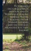 Picturesque Excelsior Springs, Missouri, and its Wonderful Healing Mineral Waters Reached via the Wabash Railroad and the Chicago, Milwaukee & St. Pau