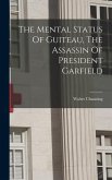 The Mental Status Of Guiteau, The Assassin Of President Garfield