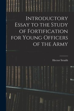 Introductory Essay to the Study of Fortification for Young Officers of the Army - Straith, Hector