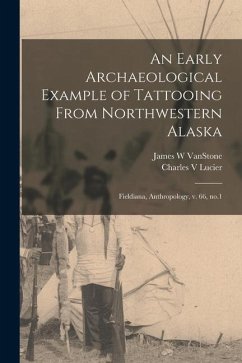An Early Archaeological Example of Tattooing From Northwestern Alaska: Fieldiana, Anthropology, v. 66, no.1 - Lucier, Charles; Vanstone, James W.