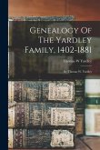 Genealogy Of The Yardley Family, 1402-1881: By Thomas W. Yardley