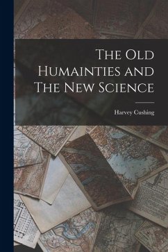The old Humainties and The new Science - Cushing, Harvey
