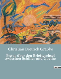 Etwas über den Briefwechsel zwischen Schiller und Goethe - Grabbe, Christian Dietrich
