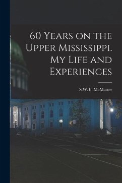 60 Years on the Upper Mississippi. My Life and Experiences - McMaster, Sw B.
