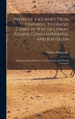 Notes of a Journey From Cornhill to Grand Cairo, by Way of Lisbon, Athens, Constantinople, and Jerusalem: Performed in the Steamers of the Peninsular - Thackeray, William Makepeace