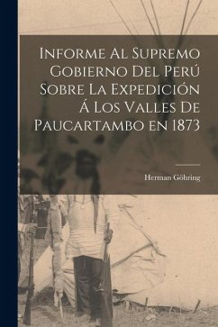 Cover Informe al Supremo Gobierno del Perú Sobre la Expedición á los Valles de Paucartambo en 1873