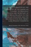 Facts Submitted by the Committee of the American Colony to President Wilson and Secretary of State Bryan Relative to the Mexican Situation and the Rec Facts Submitted by the Committee of the American Colony to President Wilson and Secretary of State Bryan Relative to the Mexican Situation and the Rec
