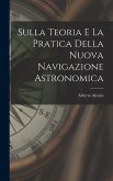 Sulla Teoria E La Pratica Della Nuova Navigazione Astronomica