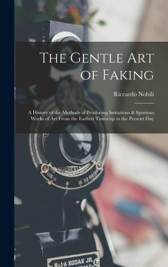 The Gentle art of Faking: A History of the Methods of Producing Imitations & Spurious Works of art From the Earliest Times up to the Present Day - Nobili, Riccardo