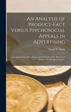 An Analysis of Product-fact Versus Psychosocial Appeals in Advertising: An Application of the Theory and Methods of the Behavioral Sciences to a Busin - Nylen, David W.