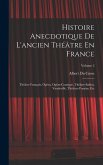 Histoire Anecdotique De L'ancien Théâtre En France: Théâtre Français, Opéra, Opéra-Comique, Théâtre-Italien, Vaudeville, Théâtres Forains, Etc; Volume