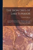 The Iron Ores of Lake Superior: Containing Some Facts of Interest Relating to Mining and Shipping of the Ore and Location of Principal Mines, With Ori