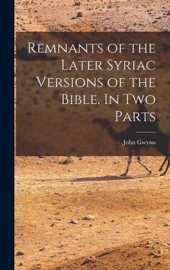 Remnants of the Later Syriac Versions of the Bible. In two Parts - John, Gwynn