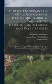 Le Parfait Negociant, Ou Instruction Generale Pour Ce Qui Regarde Le Commerce Des Marchandises De France, & Des Pays Etrangers: Pour La Banque, Le Cha