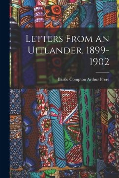 Letters From an Uitlander, 1899-1902 - Compton Arthur Frere, Bartle Letters From an Uitlander, 1899-1902 - Compton Arthur Frere, Bartle
