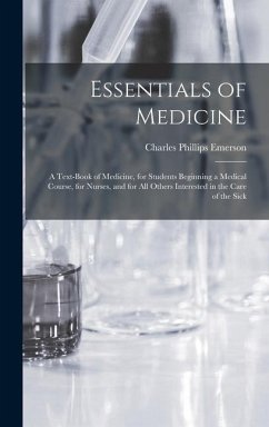 Essentials of Medicine; a Text-book of Medicine, for Students Beginning a Medical Course, for Nurses, and for all Others Interested in the Care of the - Emerson, Charles Phillips