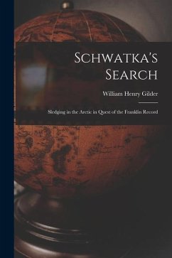 Schwatka's Search; Sledging in the Arctic in Quest of the Franklin Record - Gilder, William Henry