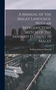A Manual of the Malay Language. With an Introductory Sketch of the Sanskrit Element in Malay - Maxwell, William Edward