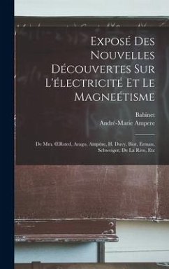 Exposé Des Nouvelles Découvertes Sur L'électricité Et Le Magneétisme: De Mm. OErsted, Arago, Ampère, H. Davy, Biot, Erman, Schweiger, De La Rive, Etc - Ampere, André-Marie; Babinet