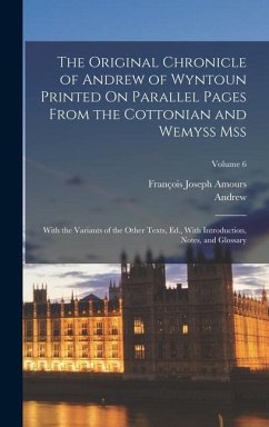 The Original Chronicle of Andrew of Wyntoun Printed On Parallel Pages From the Cottonian and Wemyss Mss - Andrew; Amours, François Joseph