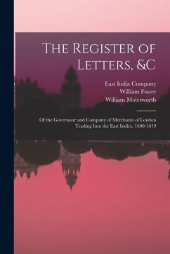 Cover The Register of Letters, &c: Of the Governour and Company of Merchants of London Trading Into the East Indies, 1600-1619