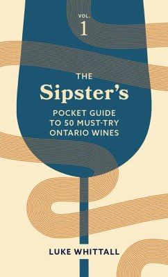 The Sipster's Pocket Guide to 50 Must-Try Ontario Wines: Volume 1 - Whittall, Luke