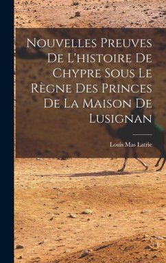 Cover Nouvelles Preuves De L'histoire De Chypre Sous Le Règne Des Princes De La Maison De Lusignan