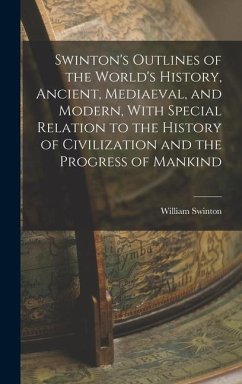 Swinton's Outlines of the World's History, Ancient, Mediaeval, and Modern, With Special Relation to the History of Civilization and the Progress of Ma - Swinton, William