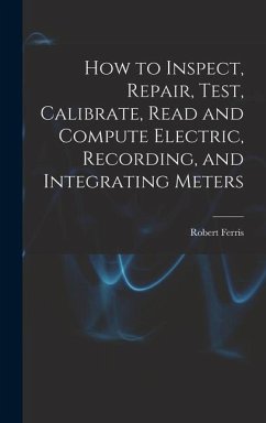 How to Inspect, Repair, Test, Calibrate, Read and Compute Electric, Recording, and Integrating Meters - Ferris, Robert