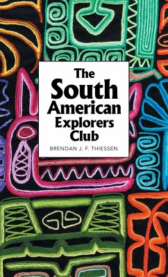 The South American Explorers Club - Thiessen, Brendan J. F.