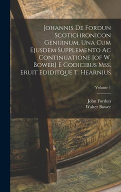 Johannis De Fordun Scotichronicon Genuinum, Una Cum Ejusdem Supplemento Ac Continuatione [of W. Bower] E Codicibus Mss. Eruit Ediditque T. Hearnius; V - Fordun, John; Bower, Walter