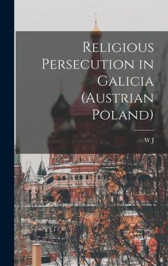 Religious Persecution in Galicia (Austrian Poland) - Birkbeck, W. J.