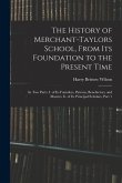 The History of Merchant-Taylors School, From Its Foundation to the Present Time: In Two Parts. I. of Its Founders, Patrons, Benefactors, and Masters.