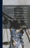 Correspondance des contrôleurs généraux des finances avec les intendants des provinces, publiée par