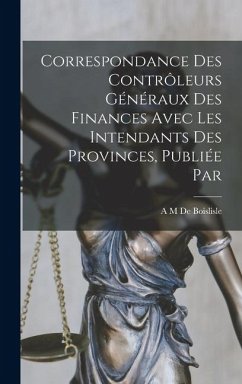Correspondance des contrôleurs généraux des finances avec les intendants des provinces, publiée par Cover Correspondance des contrôleurs généraux des finances avec les intendants des provinces, publiée par