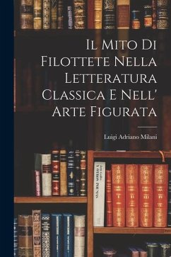 Cover Il Mito di Filottete Nella Letteratura Classica e Nell' Arte Figurata