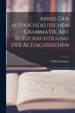 Abriss der Althochdeutschen Grammatik, Mit Berucksichtigung der Altsachsischen - Braune, Wilhelm