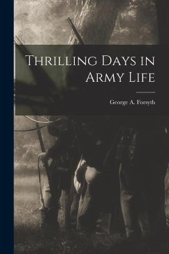 Thrilling Days in Army Life - Forsyth, George A.